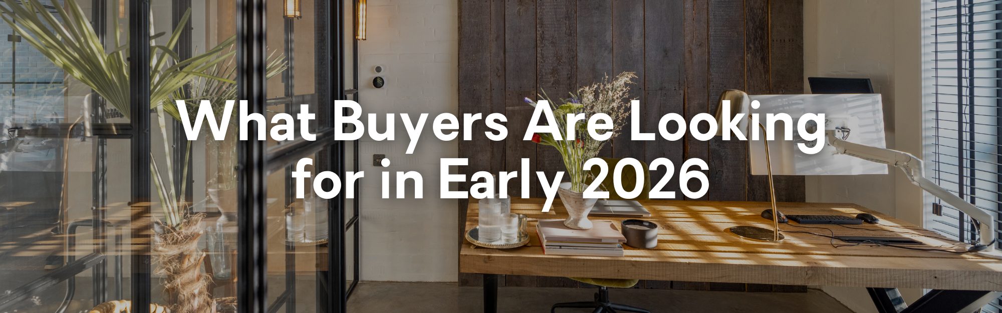What Buyers Are Looking for in Early 2026